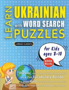 LEARN UKRAINIAN WITH WORD SEARCH PUZZLES FOR KIDS 8 - 10 - Discover How to Improve Foreign Language Skills with a Fun Vocabulary Builder. Find 2000 Words to Practice at Home - 100 Large Print Puzzle Games - Teaching Material, Study Activity Workbook - Lingua Classics