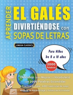 APRENDER EL GALÉS DIVIRTIÉNDOSE CON SOPAS DE LETRAS - Para Niños de 8 a 10 años - Descubre Cómo Mejorar tu Vocabulario con 2000 Palabras Escondidas y Practica en Casa - 100 Cuadrículas de Juego - Material de Aprendizaje y Folleto de Actividades - Lingua Classics APRENDER EL GALÉS DIVIRTIÉNDOSE CON SOPAS DE LETRAS - Para Niños de 8 a 10 años - Descubre Cómo Mejorar tu Vocabulario con 2000 Palabras Escondidas y Practica en Casa - 100 Cuadrículas de Juego - Material de Aprendizaje y Folleto de Actividades - Lingua Classics