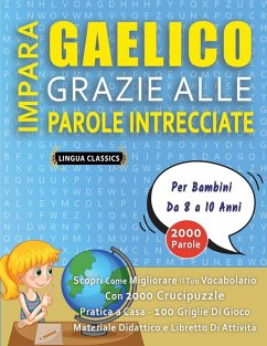 IMPARA GAELICO GRAZIE ALLE PAROLE INTRECCIATE - Per Bambini Da 8 a 10 Anni - Scopri Come Migliorare Il Tuo Vocabolario Con 2000 Crucipuzzle e Pratica a Casa - 100 Griglie Di Gioco - Materiale Didattico e Libretto Di Attività - Lingua Classics IMPARA GAELICO GRAZIE ALLE PAROLE INTRECCIATE - Per Bambini Da 8 a 10 Anni - Scopri Come Migliorare Il Tuo Vocabolario Con 2000 Crucipuzzle e Pratica a Casa - 100 Griglie Di Gioco - Materiale Didattico e Libretto Di Attività - Lingua Classics