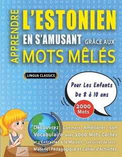 APPRENDRE L'ESTONIEN EN S'AMUSANT GRÂCE AUX MOTS MÊLÉS - POUR LES ENFANTS DE 8 À 10 ANS - Découvrez Comment Améliorer Son Vocabulaire Avec 2000 Mots Cachés Et S'entraîner À La Maison - 100 Grilles De Jeux - Matériel Pédagogique Et Cahier D'activités - Lingua Classics APPRENDRE L'ESTONIEN EN S'AMUSANT GRÂCE AUX MOTS MÊLÉS - POUR LES ENFANTS DE 8 À 10 ANS - Découvrez Comment Améliorer Son Vocabulaire Avec 2000 Mots Cachés Et S'entraîner À La Maison - 100 Grilles De Jeux - Matériel Pédagogique Et Cahier D'activités - Lingua Classics
