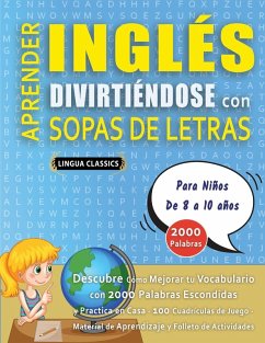 APRENDER INGLÉS DIVIRTIÉNDOSE CON SOPAS DE LETRAS - Para Niños de 8 a 10 años - Descubre Cómo Mejorar tu Vocabulario con 2000 Palabras Escondidas y Practica en Casa - 100 Cuadrículas de Juego - Material de Aprendizaje y Folleto de Actividades - Lingua Classics