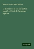 Le microscope et son application spéciale a l'étude de l'anatomie végétale Le microscope et son application spéciale a l'étude de l'anatomie végétale