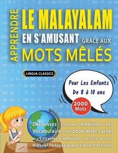 APPRENDRE LE MALAYALAM EN S'AMUSANT GRÂCE AUX MOTS MÊLÉS - POUR LES ENFANTS DE 8 À 10 ANS - Découvrez Comment Améliorer Son Vocabulaire Avec 2000 Mots Cachés Et S'entraîner À La Maison - 100 Grilles De Jeux - Matériel Pédagogique Et Cahier D'activités - Lingua Classics APPRENDRE LE MALAYALAM EN S'AMUSANT GRÂCE AUX MOTS MÊLÉS - POUR LES ENFANTS DE 8 À 10 ANS - Découvrez Comment Améliorer Son Vocabulaire Avec 2000 Mots Cachés Et S'entraîner À La Maison - 100 Grilles De Jeux - Matériel Pédagogique Et Cahier D'activités - Lingua Classics