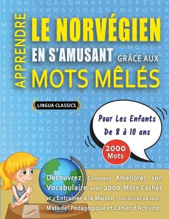Cover APPRENDRE LE NORVÉGIEN EN S'AMUSANT GRÂCE AUX MOTS MÊLÉS - POUR LES ENFANTS DE 8 À 10 ANS - Découvrez Comment Améliorer Son Vocabulaire Avec 2000 Mots Cachés Et S'entraîner À La Maison - 100 Grilles De Jeux - Matériel Pédagogique Et Cahier D'activités