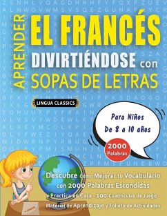 Cover APRENDER EL FRANCÉS DIVIRTIÉNDOSE CON SOPAS DE LETRAS - Para Niños de 8 a 10 años - Descubre Cómo Mejorar tu Vocabulario con 2000 Palabras Escondidas y Practica en Casa - 100 Cuadrículas de Juego - Material de Aprendizaje y Folleto de Actividades