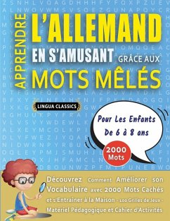 Cover APPRENDRE L'ALLEMAND EN S'AMUSANT GRÂCE AUX MOTS MÊLÉS - POUR LES ENFANTS DE 6 À 8 ANS - Découvrez Comment Améliorer Son Vocabulaire Avec 2000 Mots Cachés Et S'entraîner À La Maison - 100 Grilles De Jeux - Matériel Pédagogique Et Cahier D'activités