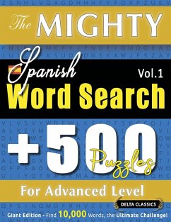 THE MIGHTY SPANISH WORD SEARCH - 500 PUZZLES FOR ADVANCED LEVEL - DELTA CLASSICS - GIANT EDITION - FIND 10,000 WORDS, THE ULTIMATE CHALLENGE! - Delta Classics