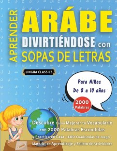 APRENDER ARÁBE DIVIRTIÉNDOSE CON SOPAS DE LETRAS - Para Niños de 8 a 10 años - Descubre Cómo Mejorar tu Vocabulario con 2000 Palabras Escondidas y Practica en Casa - 100 Cuadrículas de Juego - Material de Aprendizaje y Folleto de Actividades - Lingua Classics