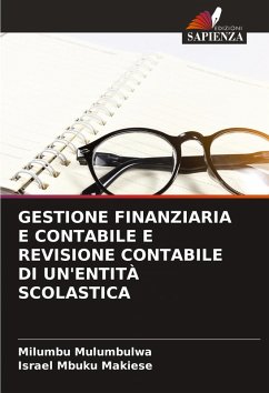 GESTIONE FINANZIARIA E CONTABILE E REVISIONE CONTABILE DI UN'ENTITÀ SCOLASTICA - Mulumbulwa, Milumbu;Mbuku Makiese, Israel GESTIONE FINANZIARIA E CONTABILE E REVISIONE CONTABILE DI UN'ENTITÀ SCOLASTICA - Mulumbulwa, Milumbu;Mbuku Makiese, Israel