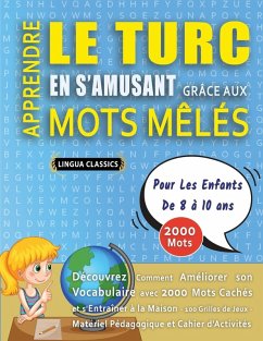 APPRENDRE LE TURC EN S'AMUSANT GRÂCE AUX MOTS MÊLÉS - POUR LES ENFANTS DE 8 À 10 ANS - Découvrez Comment Améliorer Son Vocabulaire Avec 2000 Mots Cachés Et S'entraîner À La Maison - 100 Grilles De Jeux - Matériel Pédagogique Et Cahier D'activités - Lingua Classics