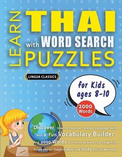 LEARN THAI WITH WORD SEARCH PUZZLES FOR KIDS 8 - 10 - Discover How to Improve Foreign Language Skills with a Fun Vocabulary Builder. Find 2000 Words to Practice at Home - 100 Large Print Puzzle Games - Teaching Material, Study Activity Workbook - Lingua Classics
