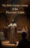 The Holy Gnostic Liturgy of the Pleromic Light The Holy Gnostic Liturgy of the Pleromic Light