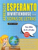 APRENDER ESPERANTO DIVIRTIÉNDOSE CON SOPAS DE LETRAS - Para Niños de 8 a 10 años - Descubre Cómo Mejorar tu Vocabulario con 2000 Palabras Escondidas y Practica en Casa - 100 Cuadrículas de Juego - Material de Aprendizaje y Folleto de Actividades APRENDER ESPERANTO DIVIRTIÉNDOSE CON SOPAS DE LETRAS - Para Niños de 8 a 10 años - Descubre Cómo Mejorar tu Vocabulario con 2000 Palabras Escondidas y Practica en Casa - 100 Cuadrículas de Juego - Material de Aprendizaje y Folleto de Actividades