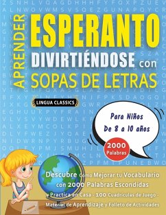 APRENDER ESPERANTO DIVIRTIÉNDOSE CON SOPAS DE LETRAS - Para Niños de 8 a 10 años - Descubre Cómo Mejorar tu Vocabulario con 2000 Palabras Escondidas y Practica en Casa - 100 Cuadrículas de Juego - Material de Aprendizaje y Folleto de Actividades - Lingua Classics