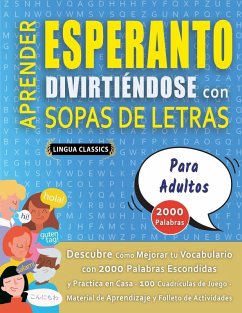 Cover APRENDER ESPERANTO DIVIRTIÉNDOSE CON SOPAS DE LETRAS - PARA ADULTOS - Descubre Cómo Mejorar tu Vocabulario con 2000 Palabras Escondidas y Practica en Casa - 100 Cuadrículas de Juego - Material de Aprendizaje y Folleto de Actividades