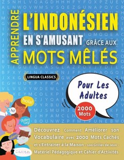 APPRENDRE L'INDONÉSIEN EN S'AMUSANT GRÂCE AUX MOTS MÊLÉS - POUR LES ADULTES - Découvrez Comment Améliorer Son Vocabulaire Avec 2000 Mots Cachés Et S'entraîner À La Maison - 100 Grilles De Jeux - Matériel Pédagogique Et Cahier D'activités - Lingua Classics APPRENDRE L'INDONÉSIEN EN S'AMUSANT GRÂCE AUX MOTS MÊLÉS - POUR LES ADULTES - Découvrez Comment Améliorer Son Vocabulaire Avec 2000 Mots Cachés Et S'entraîner À La Maison - 100 Grilles De Jeux - Matériel Pédagogique Et Cahier D'activités - Lingua Classics