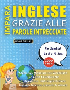 Cover IMPARA INGLESE GRAZIE ALLE PAROLE INTRECCIATE - Per Bambini Da 8 a 10 Anni - Scopri Come Migliorare Il Tuo Vocabolario Con 2000 Crucipuzzle e Pratica a Casa - 100 Griglie Di Gioco - Materiale Didattico e Libretto Di Attività