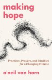 Making Hope: Practices, Prayers, and Parables for a Changing Climate Making Hope: Practices, Prayers, and Parables for a Changing Climate