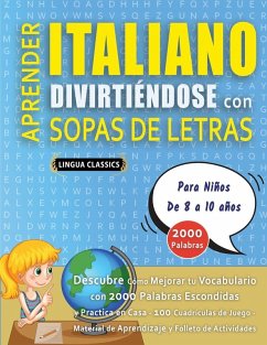 APRENDER ITALIANO DIVIRTIÉNDOSE CON SOPAS DE LETRAS - Para Niños de 8 a 10 años - Descubre Cómo Mejorar tu Vocabulario con 2000 Palabras Escondidas y Practica en Casa - 100 Cuadrículas de Juego - Material de Aprendizaje y Folleto de Actividades - Lingua Classics
