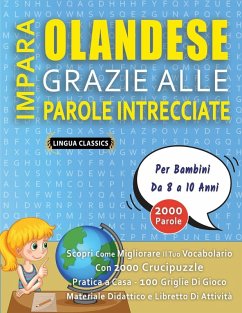 IMPARA OLANDESE GRAZIE ALLE PAROLE INTRECCIATE - Per Bambini Da 8 a 10 Anni - Scopri Come Migliorare Il Tuo Vocabolario Con 2000 Crucipuzzle e Pratica a Casa - 100 Griglie Di Gioco - Materiale Didattico e Libretto Di Attività - Lingua Classics