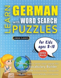 LEARN GERMAN WITH WORD SEARCH PUZZLES FOR KIDS 8 - 10 - Discover How to Improve Foreign Language Skills with a Fun Vocabulary Builder. Find 2000 Words to Practice at Home - 100 Large Print Puzzle Games - Teaching Material, Study Activity Workbook - Lingua Classics