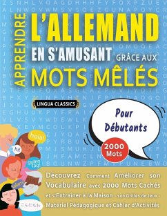 APPRENDRE L'ALLEMAND EN S'AMUSANT GRÂCE AUX MOTS MÊLÉS - POUR DÉBUTANTS - Découvrez Comment Améliorer Son Vocabulaire Avec 2000 Mots Cachés Et S'entraîner À La Maison - 100 Grilles De Jeux - Matériel Pédagogique Et Cahier D'activités - Lingua Classics APPRENDRE L'ALLEMAND EN S'AMUSANT GRÂCE AUX MOTS MÊLÉS - POUR DÉBUTANTS - Découvrez Comment Améliorer Son Vocabulaire Avec 2000 Mots Cachés Et S'entraîner À La Maison - 100 Grilles De Jeux - Matériel Pédagogique Et Cahier D'activités - Lingua Classics