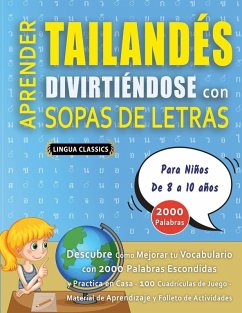 APRENDER TAILANDÉS DIVIRTIÉNDOSE CON SOPAS DE LETRAS - Para Niños de 8 a 10 años - Descubre Cómo Mejorar tu Vocabulario con 2000 Palabras Escondidas y Practica en Casa - 100 Cuadrículas de Juego - Material de Aprendizaje y Folleto de Actividades - Lingua Classics APRENDER TAILANDÉS DIVIRTIÉNDOSE CON SOPAS DE LETRAS - Para Niños de 8 a 10 años - Descubre Cómo Mejorar tu Vocabulario con 2000 Palabras Escondidas y Practica en Casa - 100 Cuadrículas de Juego - Material de Aprendizaje y Folleto de Actividades - Lingua Classics