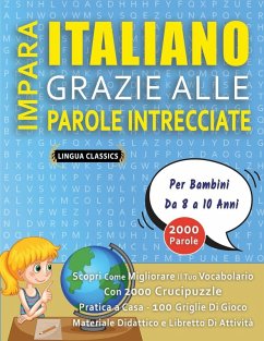 Cover IMPARA ITALIANO GRAZIE ALLE PAROLE INTRECCIATE - Per Bambini Da 8 a 10 Anni - Scopri Come Migliorare Il Tuo Vocabolario Con 2000 Crucipuzzle e Pratica a Casa - 100 Griglie Di Gioco - Materiale Didattico e Libretto Di Attività
