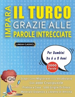 IMPARA IL TURCO GRAZIE ALLE PAROLE INTRECCIATE - Per Bambini Da 6 a 8 Anni - Scopri Come Migliorare Il Tuo Vocabolario Con 2000 Crucipuzzle e Pratica a Casa - 100 Griglie Di Gioco - Materiale Didattico e Libretto Di Attività Cover IMPARA IL TURCO GRAZIE ALLE PAROLE INTRECCIATE - Per Bambini Da 6 a 8 Anni - Scopri Come Migliorare Il Tuo Vocabolario Con 2000 Crucipuzzle e Pratica a Casa - 100 Griglie Di Gioco - Materiale Didattico e Libretto Di Attività
