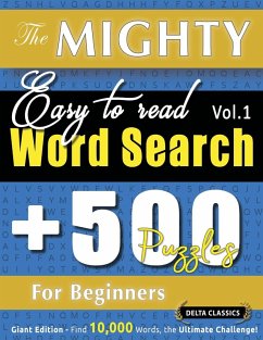 THE MIGHTY EASY TO READ WORD SEARCH - 500 PUZZLES FOR BEGINNERS - DELTA CLASSICS - GIANT EDITION - FIND 10,000 WORDS, THE ULTIMATE CHALLENGE! - Delta Classics