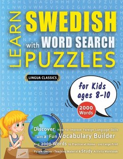 LEARN SWEDISH WITH WORD SEARCH PUZZLES FOR KIDS 8 - 10 - Discover How to Improve Foreign Language Skills with a Fun Vocabulary Builder. Find 2000 Words to Practice at Home - 100 Large Print Puzzle Games - Teaching Material, Study Activity Workbook - Lingua Classics