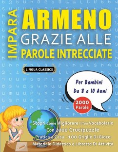 Cover IMPARA ARMENO GRAZIE ALLE PAROLE INTRECCIATE - Per Bambini Da 8 a 10 Anni - Scopri Come Migliorare Il Tuo Vocabolario Con 2000 Crucipuzzle e Pratica a Casa - 100 Griglie Di Gioco - Materiale Didattico e Libretto Di Attività