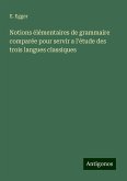 Notions élémentaires de grammaire comparée pour servir a l'étude des trois langues classiques Notions élémentaires de grammaire comparée pour servir a l'étude des trois langues classiques