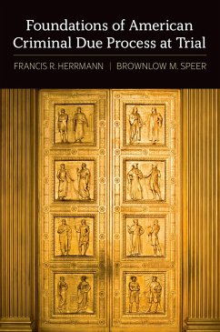 Foundations of American Criminal Due Process at Trial - Herrmann, Francis R; Speer, Brownlow M
