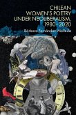 Chilean Women's Poetry Under Neoliberalism, 1980-2020 Chilean Women's Poetry Under Neoliberalism, 1980-2020