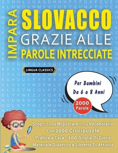 IMPARA SLOVACCO GRAZIE ALLE PAROLE INTRECCIATE - Per Bambini Da 6 a 8 Anni - Scopri Come Migliorare Il Tuo Vocabolario Con 2000 Crucipuzzle e Pratica a Casa - 100 Griglie Di Gioco - Materiale Didattico e Libretto Di Attività - Lingua Classics