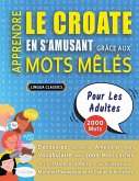 APPRENDRE LE CROATE EN S'AMUSANT GRÂCE AUX MOTS MÊLÉS - POUR LES ADULTES - Découvrez Comment Améliorer Son Vocabulaire Avec 2000 Mots Cachés Et S'entraîner À La Maison - 100 Grilles De Jeux - Matériel Pédagogique Et Cahier D'activités