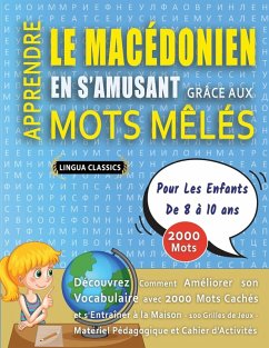 APPRENDRE LE MACÉDONIEN EN S'AMUSANT GRÂCE AUX MOTS MÊLÉS - POUR LES ENFANTS DE 8 À 10 ANS - Découvrez Comment Améliorer Son Vocabulaire Avec 2000 Mots Cachés Et S'entraîner À La Maison - 100 Grilles De Jeux - Matériel Pédagogique Et Cahier D'activités - Lingua Classics