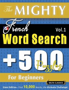 THE MIGHTY FRENCH WORD SEARCH - 500 PUZZLES FOR BEGINNERS - DELTA CLASSICS - GIANT EDITION - FIND 10,000 WORDS, THE ULTIMATE CHALLENGE! - Delta Classics