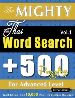THE MIGHTY THAI WORD SEARCH - 500 PUZZLES FOR ADVANCED LEVEL - DELTA CLASSICS - GIANT EDITION - FIND 10,000 WORDS, THE ULTIMATE CHALLENGE! - Delta Classics