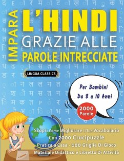 IMPARA L'HINDI GRAZIE ALLE PAROLE INTRECCIATE - Per Bambini Da 8 a 10 Anni - Scopri Come Migliorare Il Tuo Vocabolario Con 2000 Crucipuzzle e Pratica a Casa - 100 Griglie Di Gioco - Materiale Didattico e Libretto Di Attività - Lingua Classics