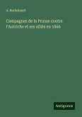 Campagnes de la Prusse contre l'Autriche et ses alliés en 1866 Campagnes de la Prusse contre l'Autriche et ses alliés en 1866