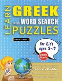 LEARN GREEK WITH WORD SEARCH PUZZLES FOR KIDS 8 - 10 - Discover How to Improve Foreign Language Skills with a Fun Vocabulary Builder. Find 2000 Words to Practice at Home - 100 Large Print Puzzle Games - Teaching Material, Study Activity Workbook LEARN GREEK WITH WORD SEARCH PUZZLES FOR KIDS 8 - 10 - Discover How to Improve Foreign Language Skills with a Fun Vocabulary Builder. Find 2000 Words to Practice at Home - 100 Large Print Puzzle Games - Teaching Material, Study Activity Workbook