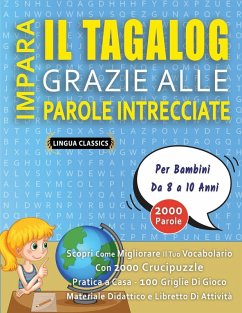 IMPARA IL TAGALOG GRAZIE ALLE PAROLE INTRECCIATE - Per Bambini Da 8 a 10 Anni - Scopri Come Migliorare Il Tuo Vocabolario Con 2000 Crucipuzzle e Pratica a Casa - 100 Griglie Di Gioco - Materiale Didattico e Libretto Di Attività - Lingua Classics