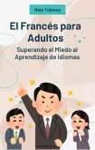 El Francés para Adultos: Superando el Miedo al Aprendizaje de Idiomas (eBook, ePUB) El Francés para Adultos: Superando el Miedo al Aprendizaje de Idiomas (eBook, ePUB)