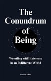 The Conundrum Of Being: Wrestling with Existence in an Indifferent World (eBook, ePUB) The Conundrum Of Being: Wrestling with Existence in an Indifferent World (eBook, ePUB)
