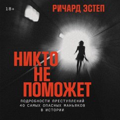 Nikto ne pomozhet: Podrobnosti prestuplenij 40 samyh opasnyh man'yakov v istorii (MP3-Download) - Estep, Richard