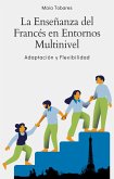 La Enseñanza del Francés en Entornos Multinivel: Adaptación y Flexibilidad (eBook, ePUB) La Enseñanza del Francés en Entornos Multinivel: Adaptación y Flexibilidad (eBook, ePUB)