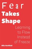 Fear Takes Shape Learning to Flow Instead of Freeze (eBook, ePUB) Fear Takes Shape Learning to Flow Instead of Freeze (eBook, ePUB)