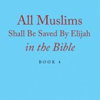 All Muslims Shall Be Saved By Elijah in the Bible (eBook, ePUB)